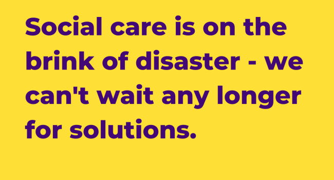 Social care is on the brink of disaster - we can't wait any longer for solutions.